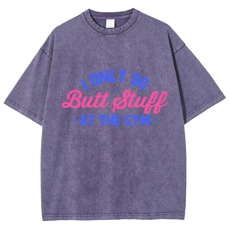 I Only Do Butt Stuff At The Gym Unisex Fit Washed T-Shirt