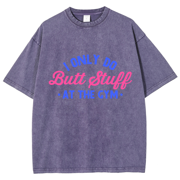 I Only Do Butt Stuff At The Gym Unisex Fit Washed T-Shirt