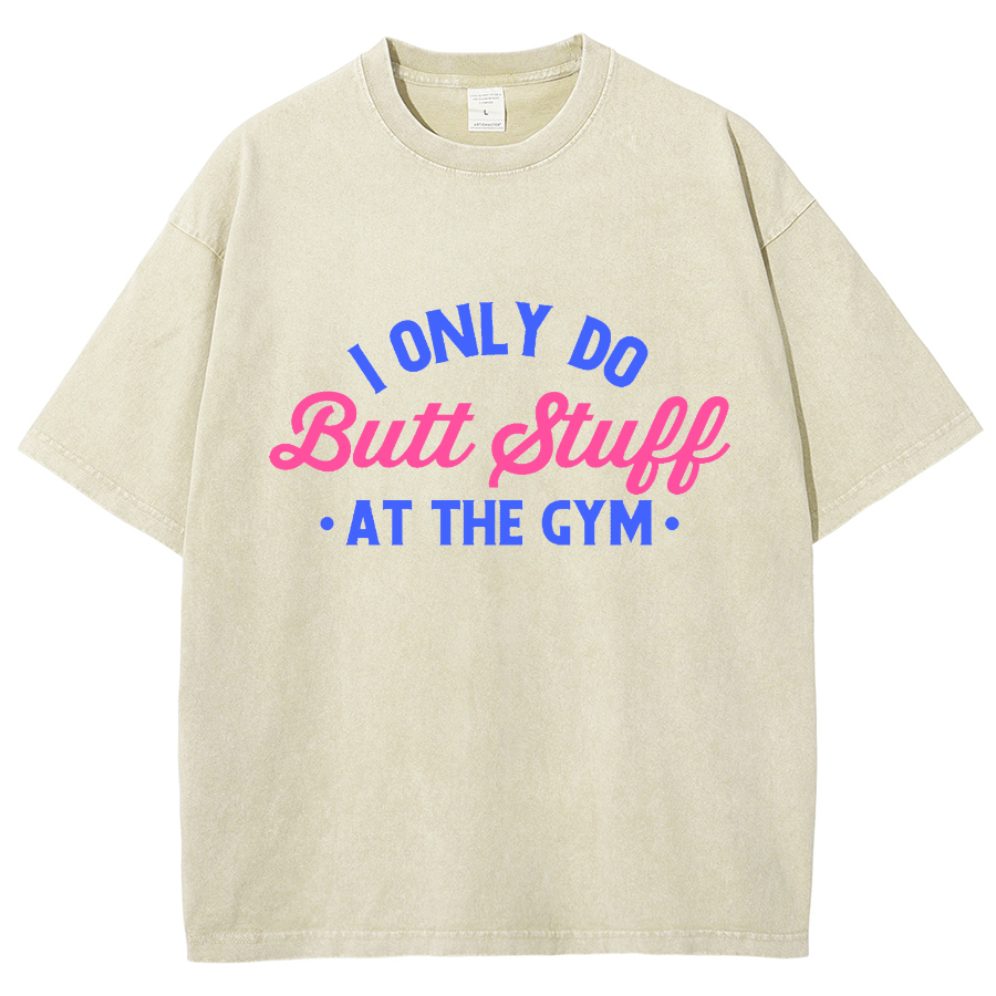 I Only Do Butt Stuff At The Gym Unisex Fit Washed T-Shirt