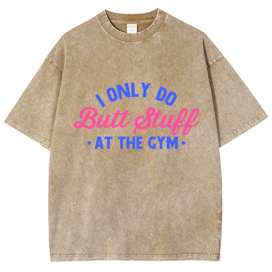 I Only Do Butt Stuff At The Gym Unisex Fit Washed T-Shirt