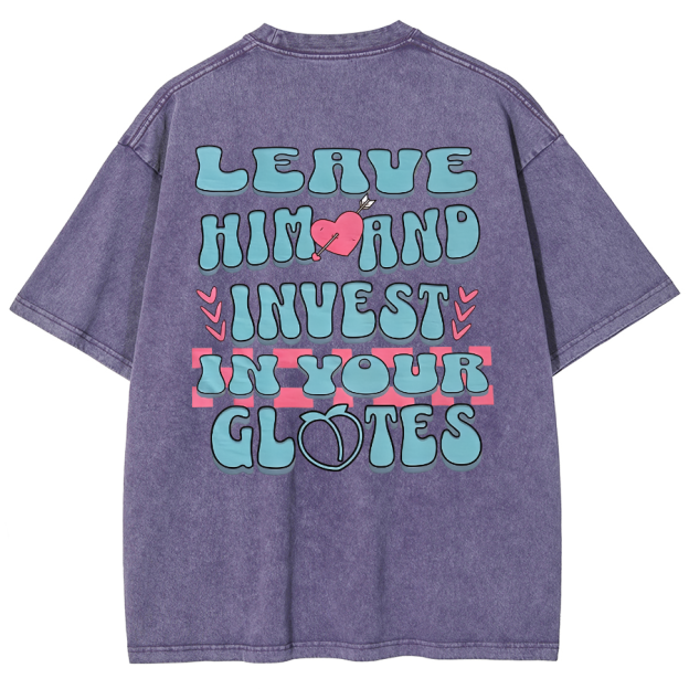 Leave Him And Invest In Your Glotes Unisex Fit Washed T-Shirt
