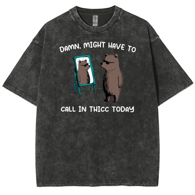 Might Have To Call In Thicc Today Unisex Fit Washed Oversized T-Shirt