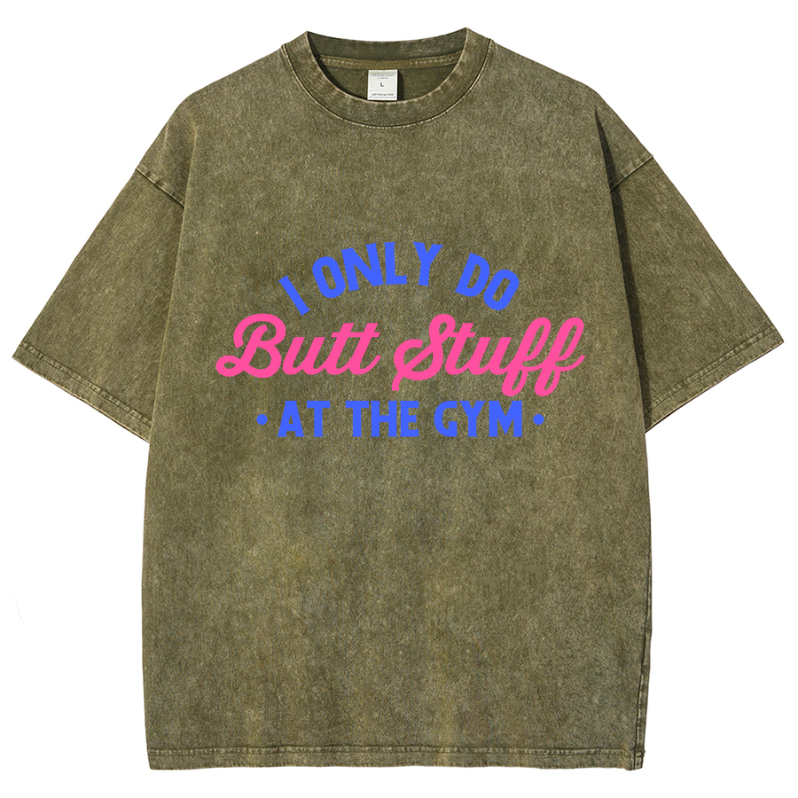 I Only Do Butt Stuff At The Gym Unisex Fit Washed T-Shirt