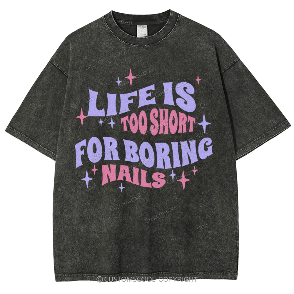 Life Is Too Short For Boring Nails Unisex Fit Washed T-Shirt Customscool