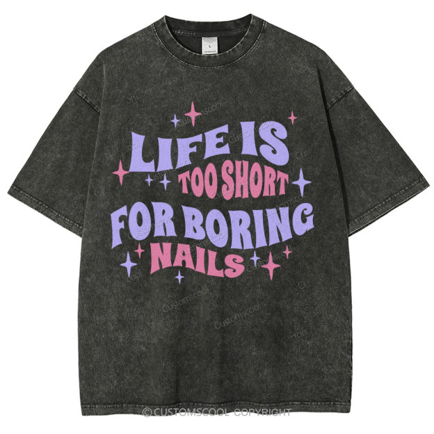 Life Is Too Short For Boring Nails Unisex Fit Washed T-Shirt Customscool