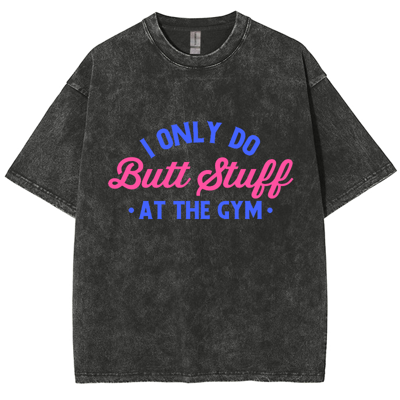 I Only Do Butt Stuff At The Gym Unisex Fit Washed T-Shirt