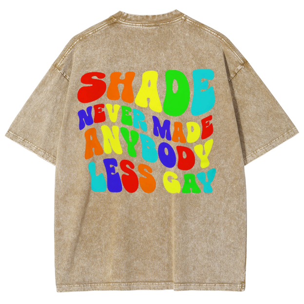 Shade Never Made Anyboday Less Gay Unisex Fit Washed Oversized T-Shirt