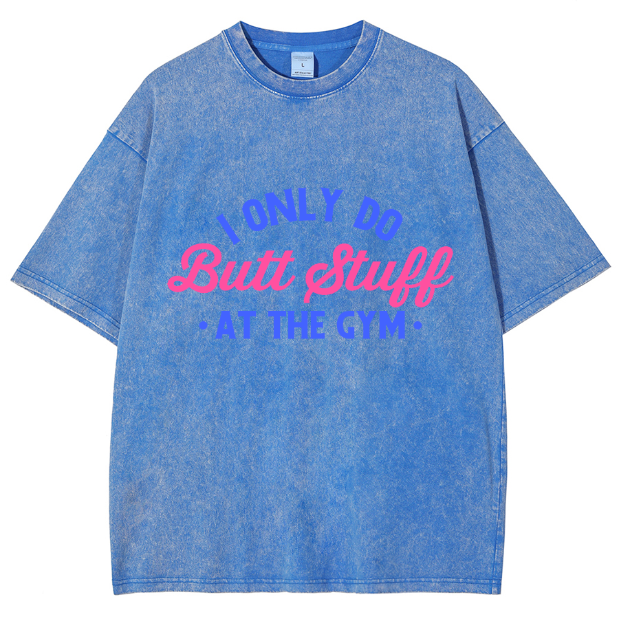 I Only Do Butt Stuff At The Gym Unisex Fit Washed T-Shirt
