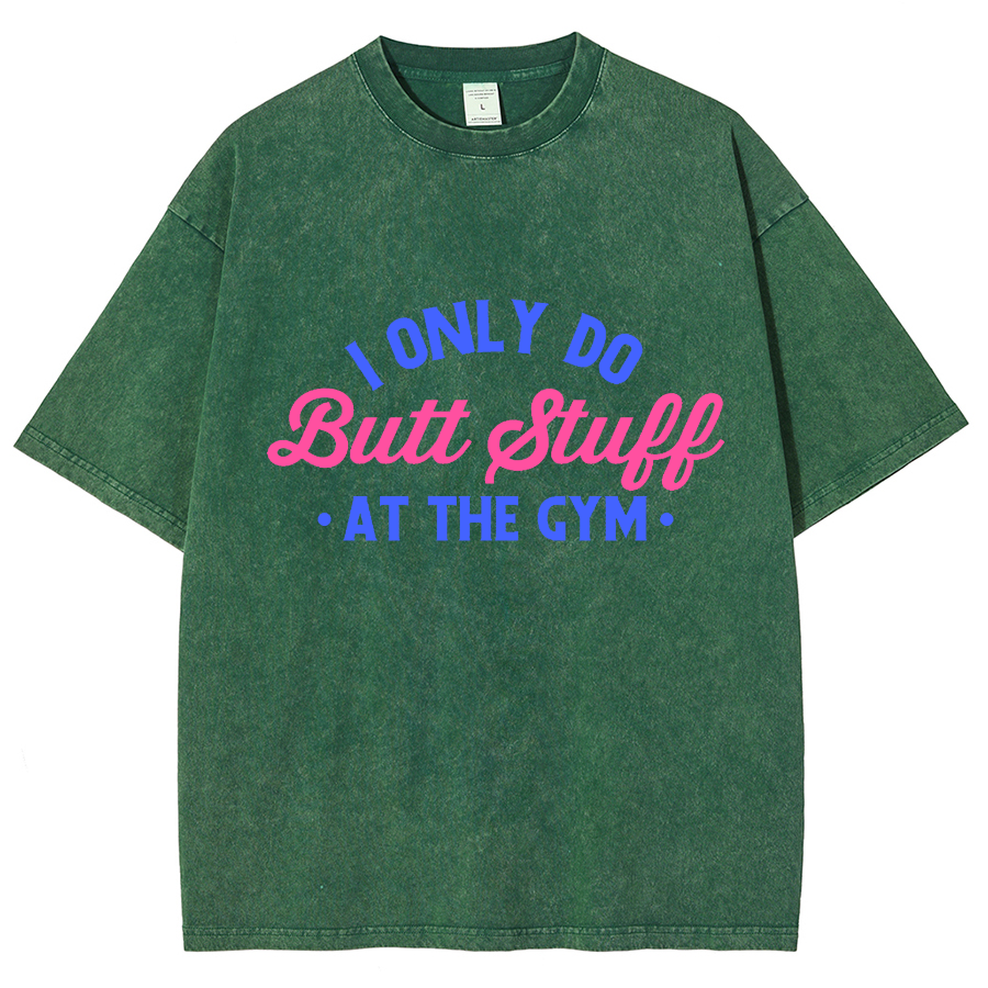 I Only Do Butt Stuff At The Gym Unisex Fit Washed T-Shirt