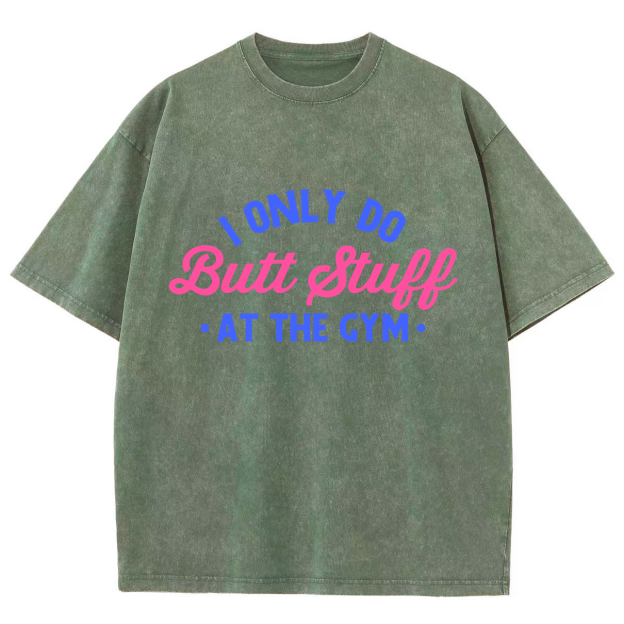I Only Do Butt Stuff At The Gym Unisex Fit Washed T-Shirt