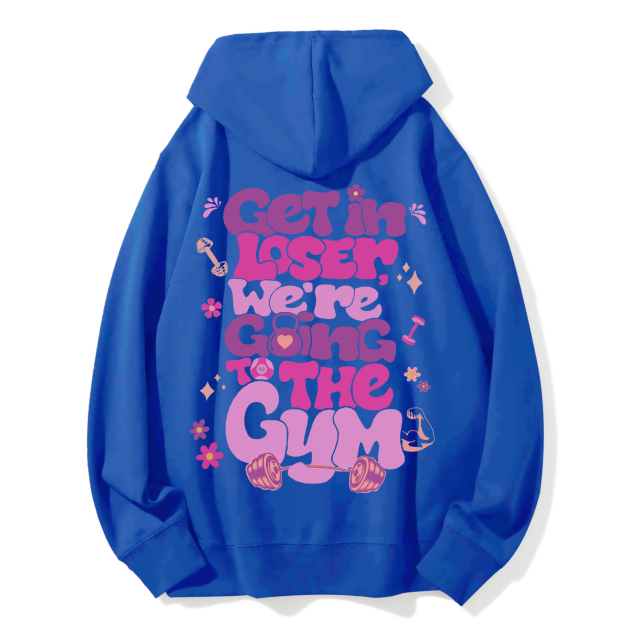 Get In Loser We're Going To The Gym Casual Hoodie