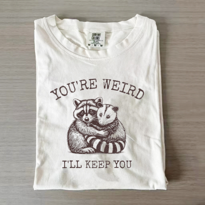 You're Weird I'll Keep You T-shirt-Magmoo