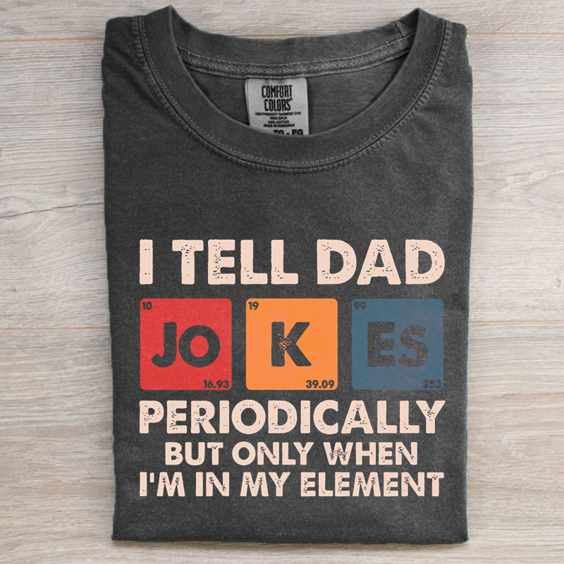 I Tell Dad Jokes Periodically But Only When I'm In My Element T-shirt-Magmoo