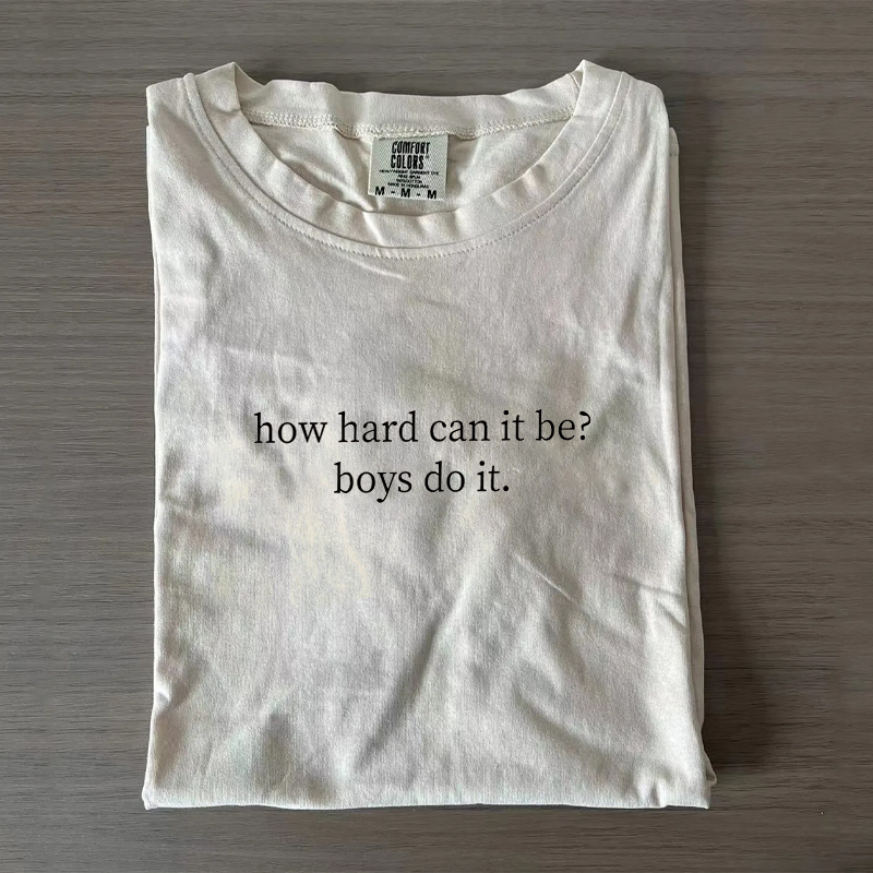 Comfort Colors How Hard Can It Be? Boys Do It. T-shirt-Magmoo