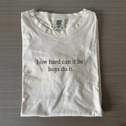 Comfort Colors How Hard Can It Be? Boys Do It. T-shirt-Magmoo