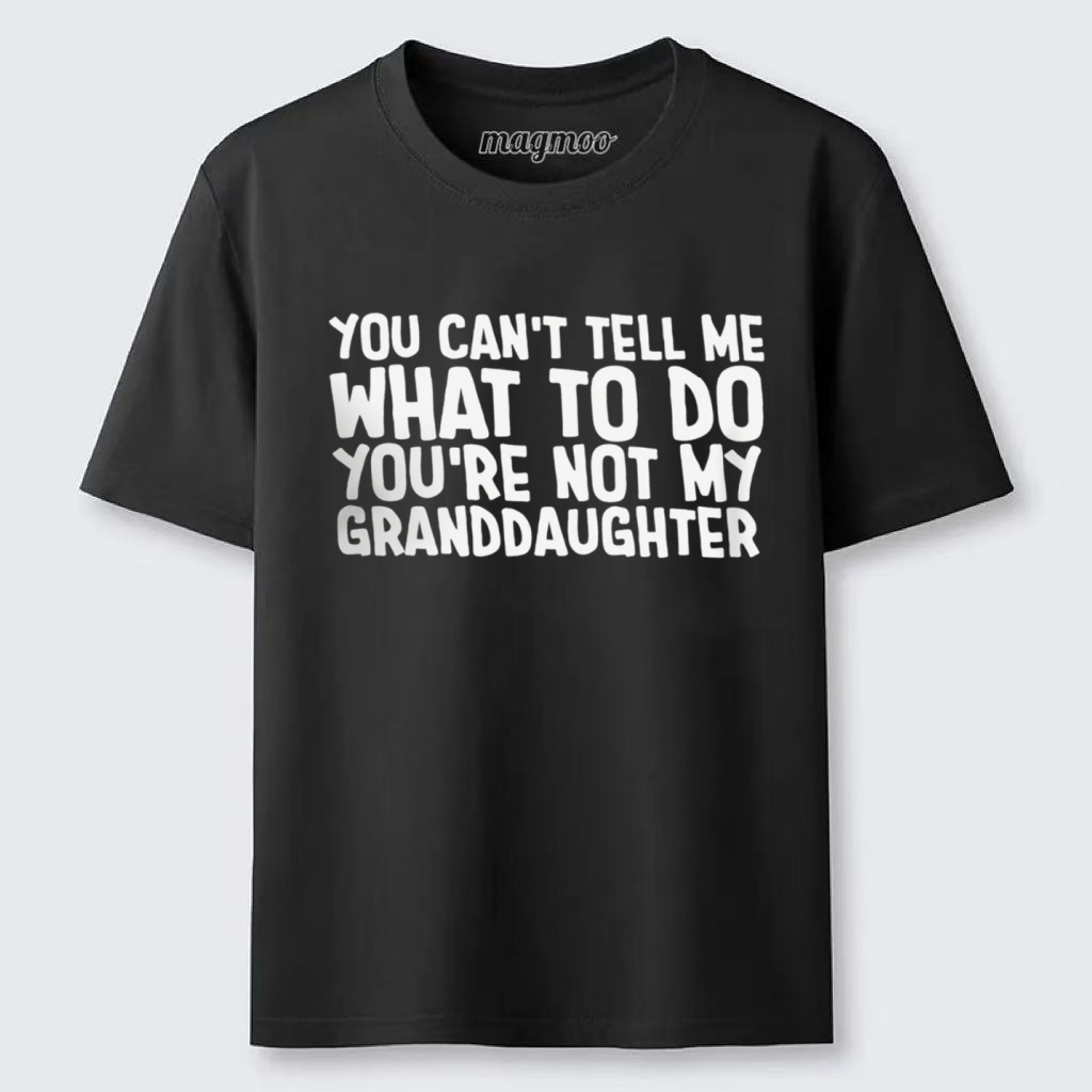 Magmoo You Can't Tell Me What to Do You're Not My Granddaughter T-shirt