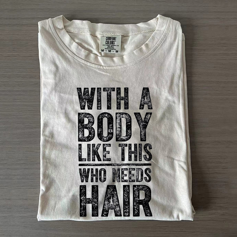 With A Body Like This Who Needs Hair T-shirt-Magmoo