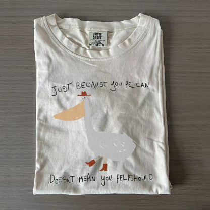 Just Because You Pelican T-shirt-Magmoo