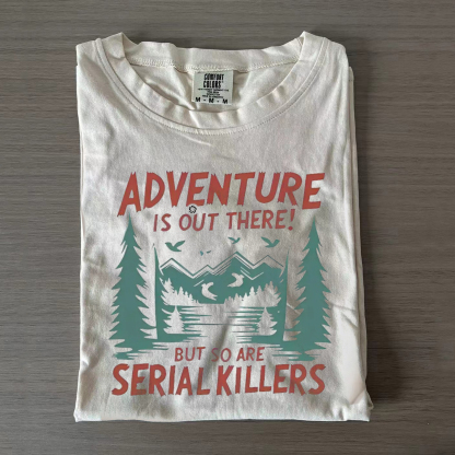Comfort Colors Adventure Is Out There but So Are Serial Killers T-shirt-Magmoo