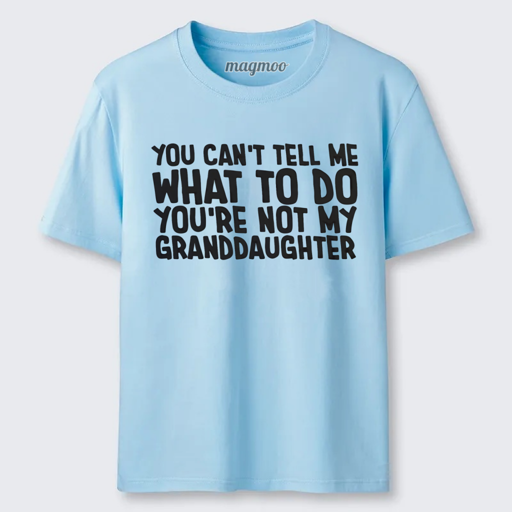 Magmoo You Can't Tell Me What to Do You're Not My Granddaughter T-shirt