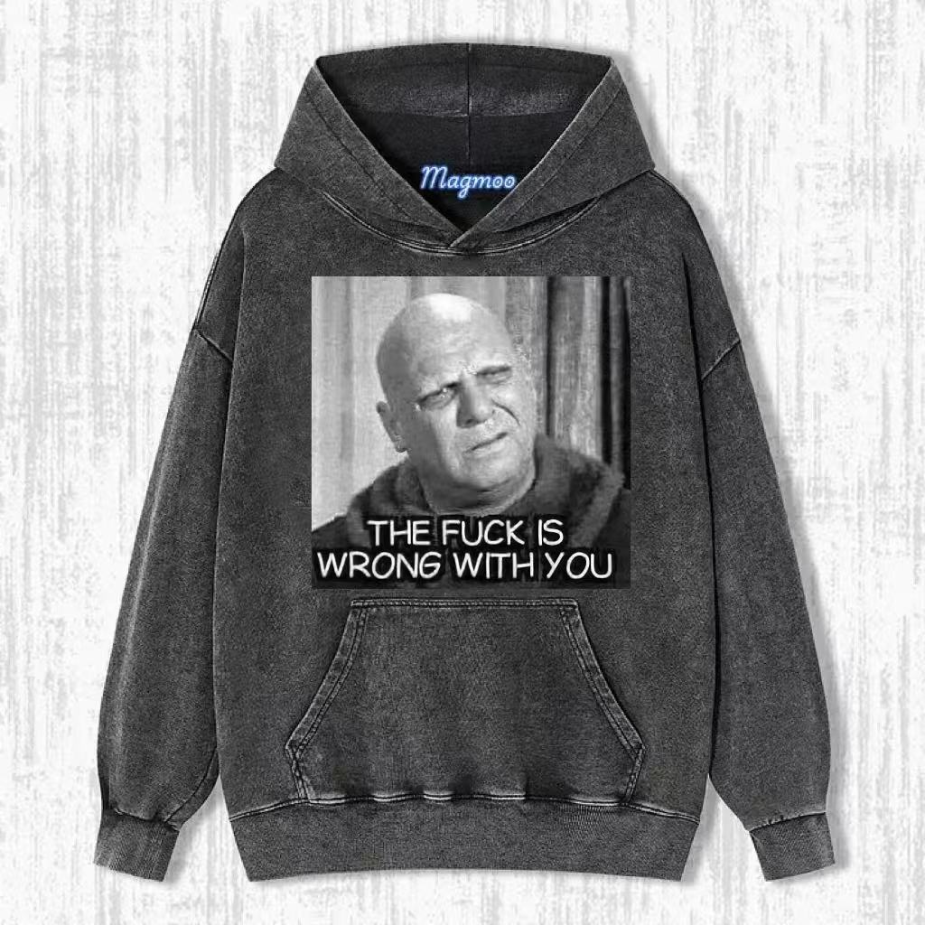 THE F**K IS WRONG WITH YOU T-Shirt/Sweatshirt/Hoodie