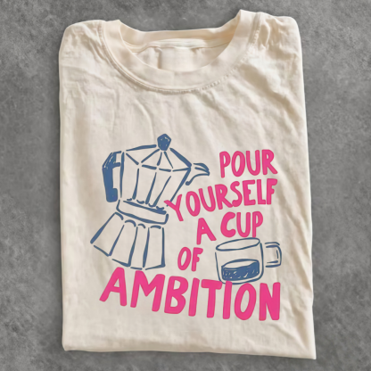 Magmoo Pour Yourself a Cup of Ambition T-shirt