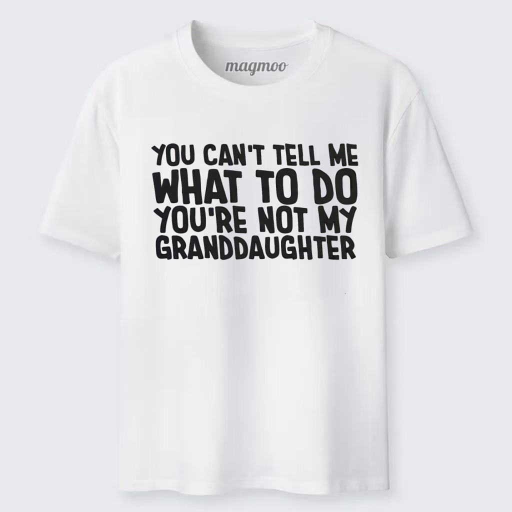 Magmoo You Can't Tell Me What to Do You're Not My Granddaughter T-shirt
