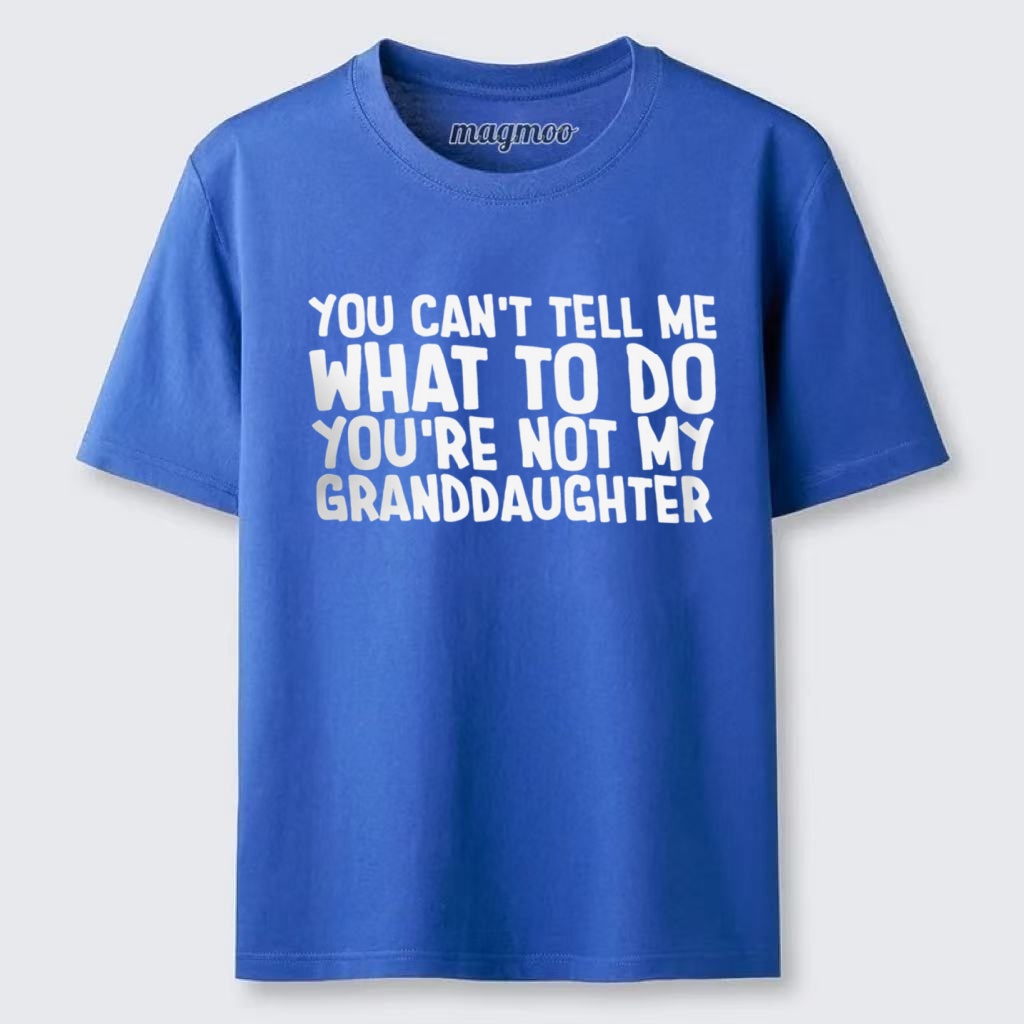 Magmoo You Can't Tell Me What to Do You're Not My Granddaughter T-shirt