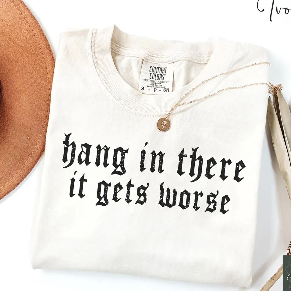 Hang in There It Gets Worse Shirt