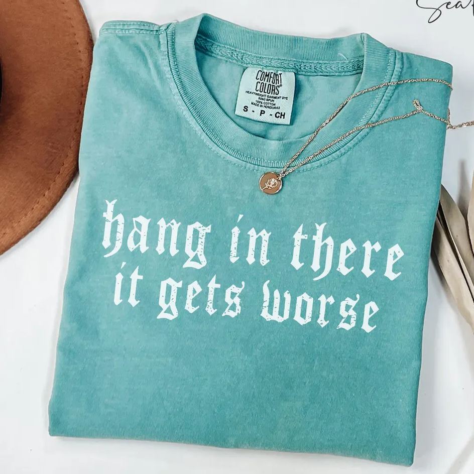 Hang in There It Gets Worse Shirt