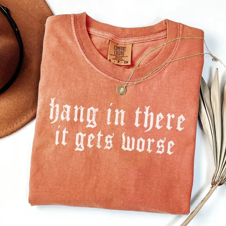 Hang in There It Gets Worse Shirt