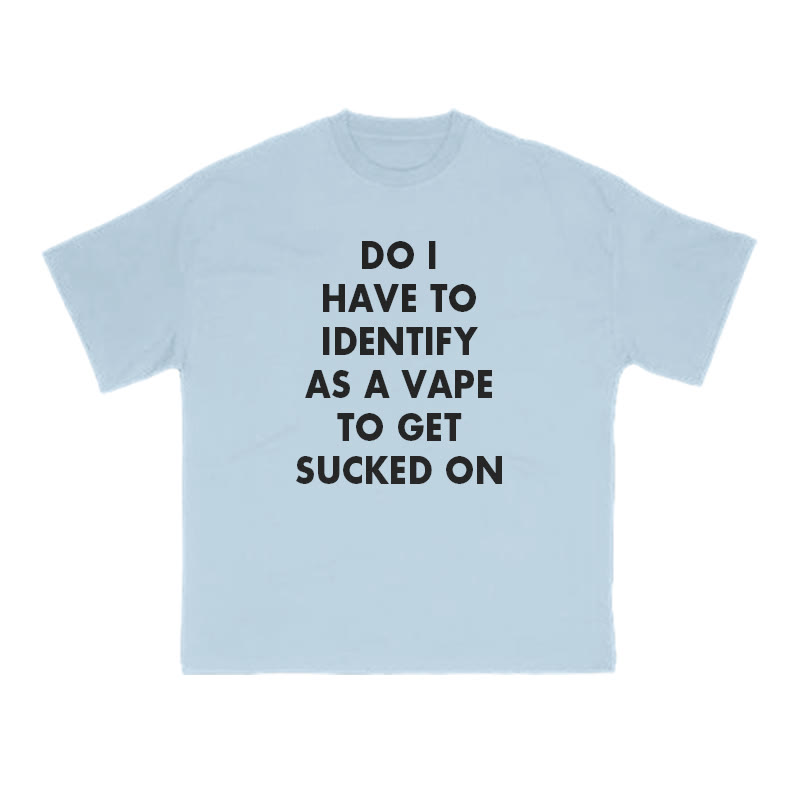Do I Have To Identify As A Vape To Get Sucked On Print T-shirt - Light Blue - US16-18(2XL) - image 11