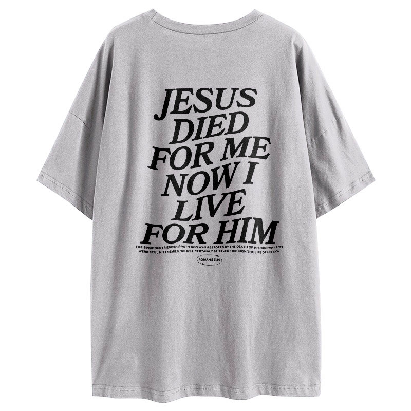 Jesus Died For Me Now I Live For Him print T-shirt