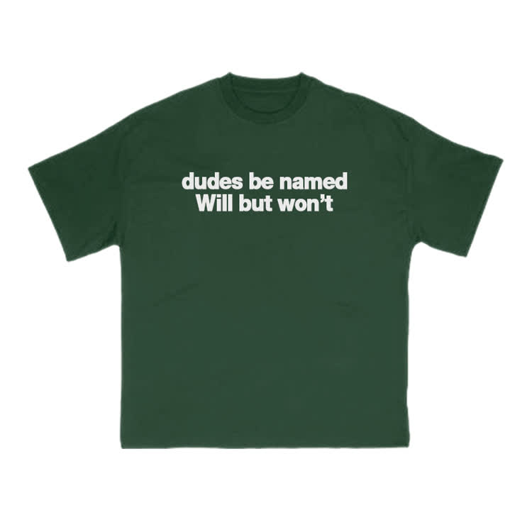 Dudes Be Named Will But Won't Print T-Shirt - image 14