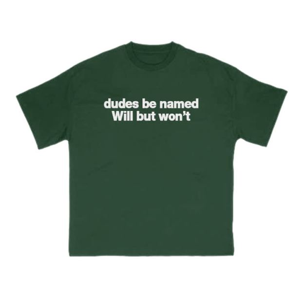 Dudes Be Named Will But Won't Print T-Shirt - image 14