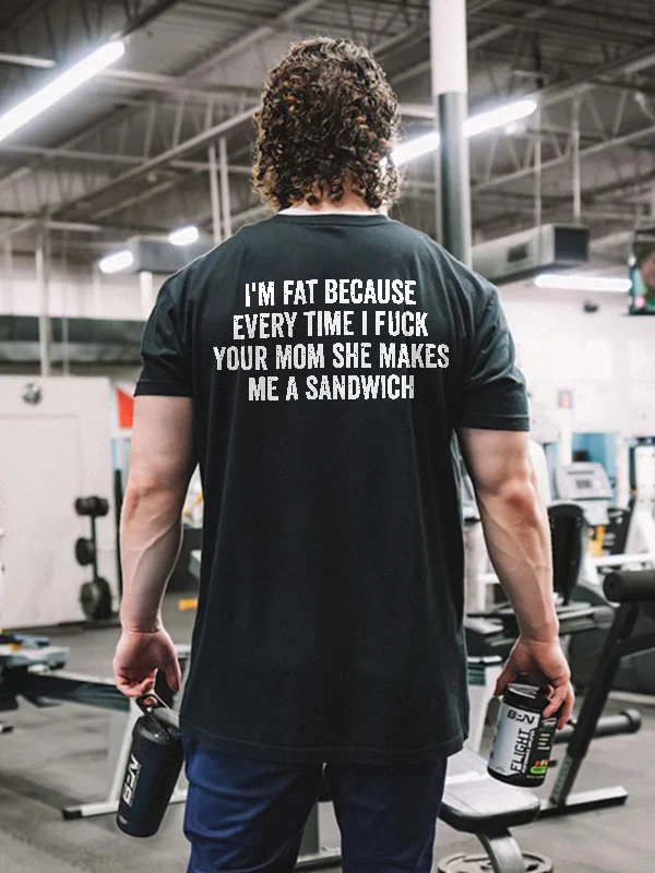 I'm Fat Because Every Time I Fxxk Your Mom She Makes Me A Sandwich T-shirt - Black - 2XL - image 1