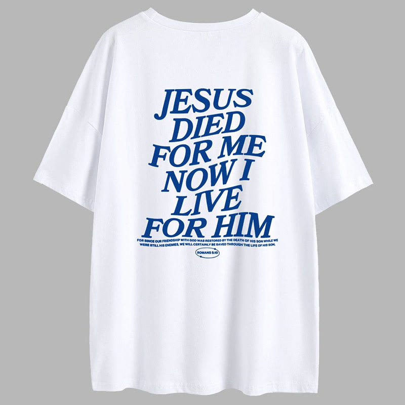 Jesus Died For Me Now I Live For Him print T-shirt
