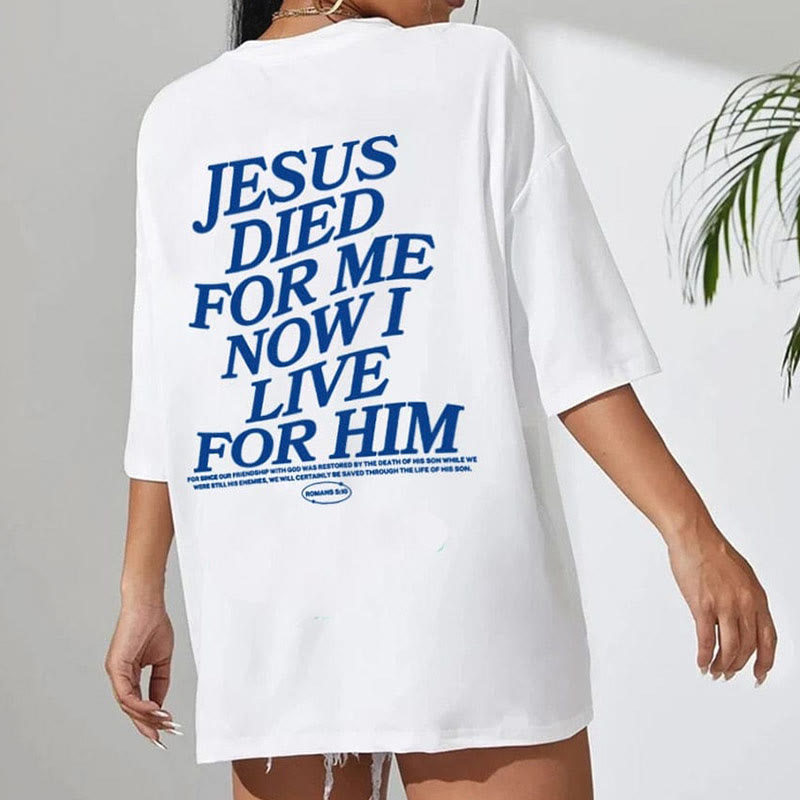 Jesus Died For Me Now I Live For Him print T-shirt