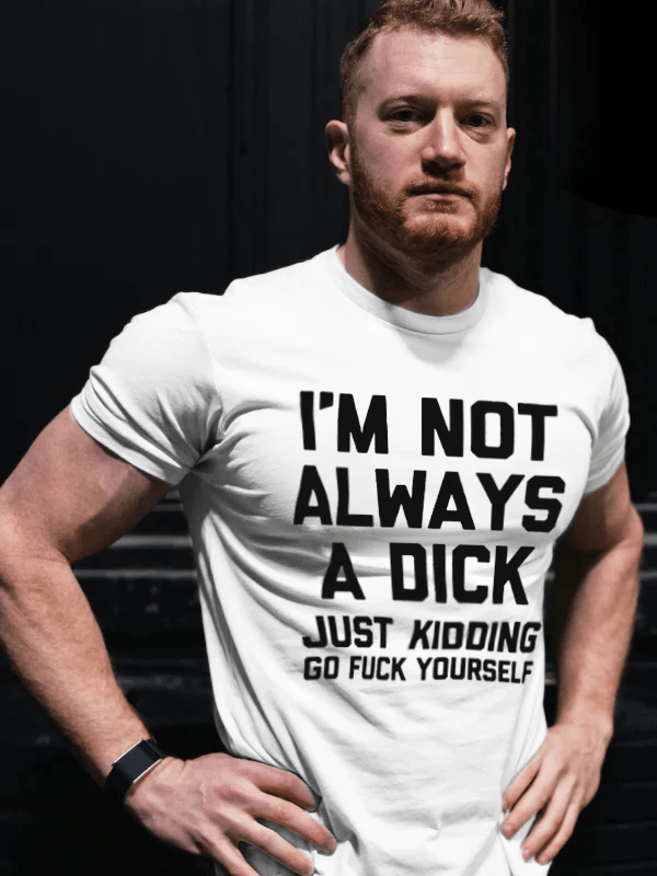 I'm Not Always A Dick (just Kidding, Go Fuck Yourself) T-shirt - White - 2XL - image 1