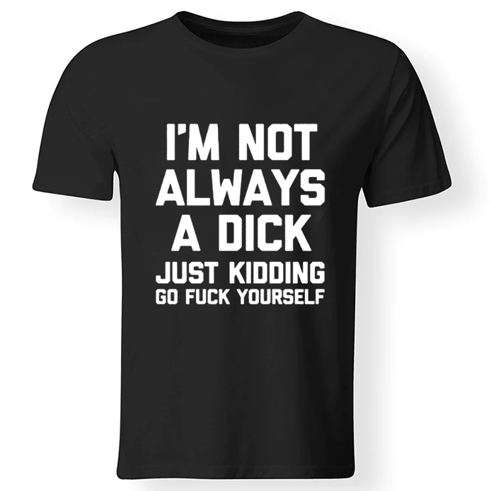 I'm Not Always A Dick (just Kidding, Go Fuck Yourself) T-shirt - Black - 2XL - image 2