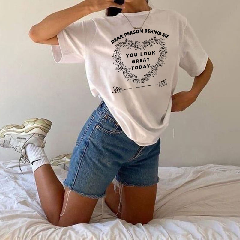 100% Cotton Dear Person Behind Me,You Look Great Today Heart Print T-shirt