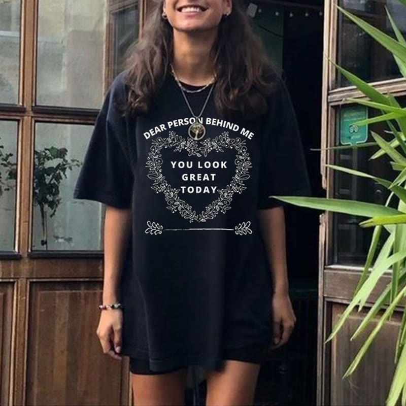 100% Cotton Dear Person Behind Me,You Look Great Today Heart Print T-shirt