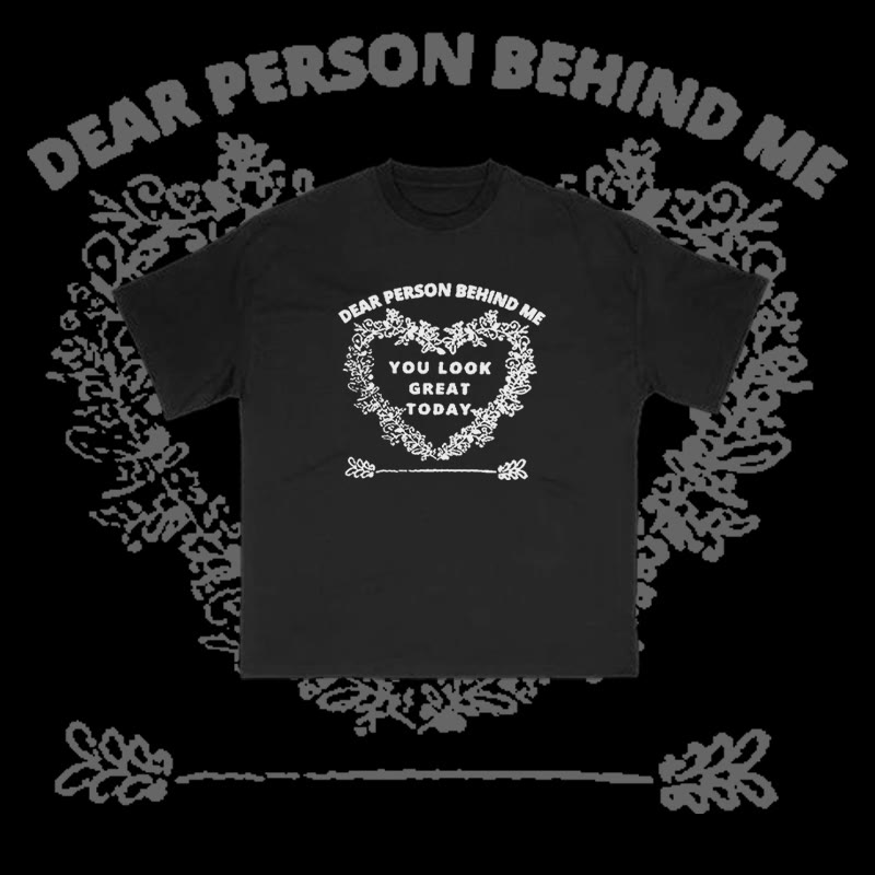 100% Cotton Dear Person Behind Me,You Look Great Today Heart Print T-shirt