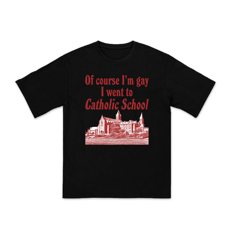 Unisex 100% Cotton Of Course I'm Gay I Went To Catholic School Print T-shirt