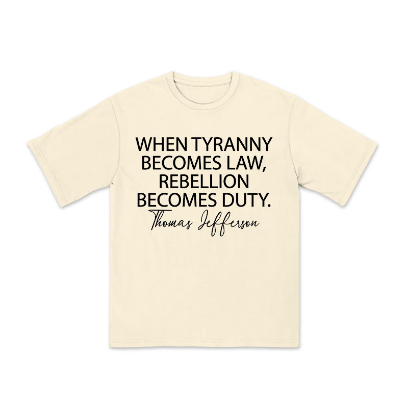 Unisex 100% Cotton When Tyranny Becomes Law, Rebellion Becomes Duty Print T-shirt