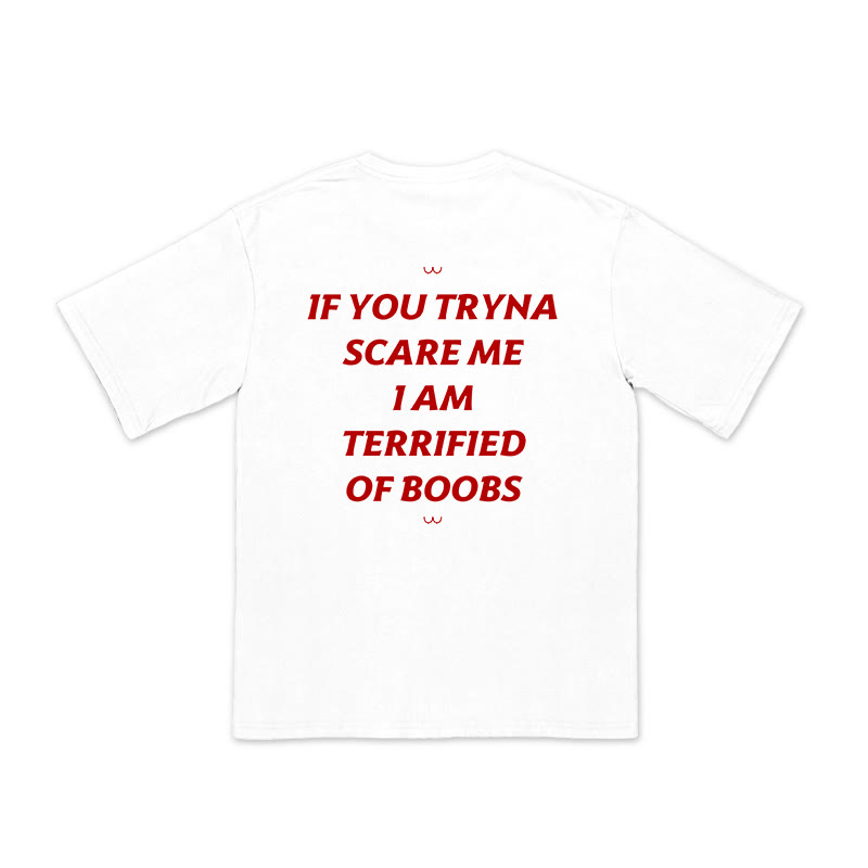 Unisex 100% Cotton If You Tryna Scare Me I Am Terrified Of Boobs Print T-shirt - White - US16-18(2XL) - image 2