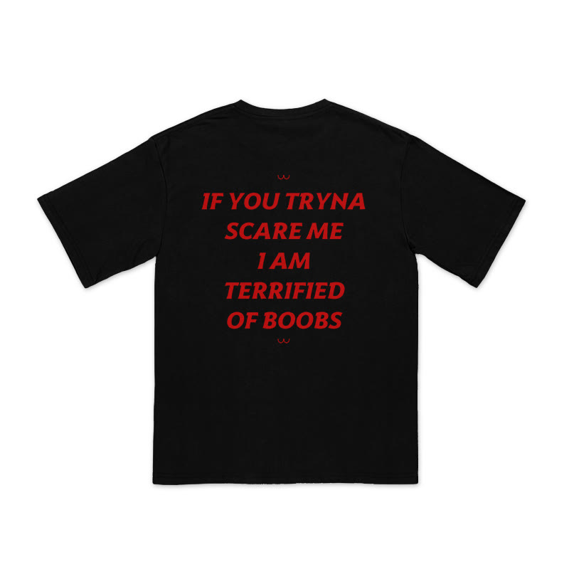 Unisex 100% Cotton If You Tryna Scare Me I Am Terrified Of Boobs Print T-shirt - Black - US16-18(2XL) - image 1
