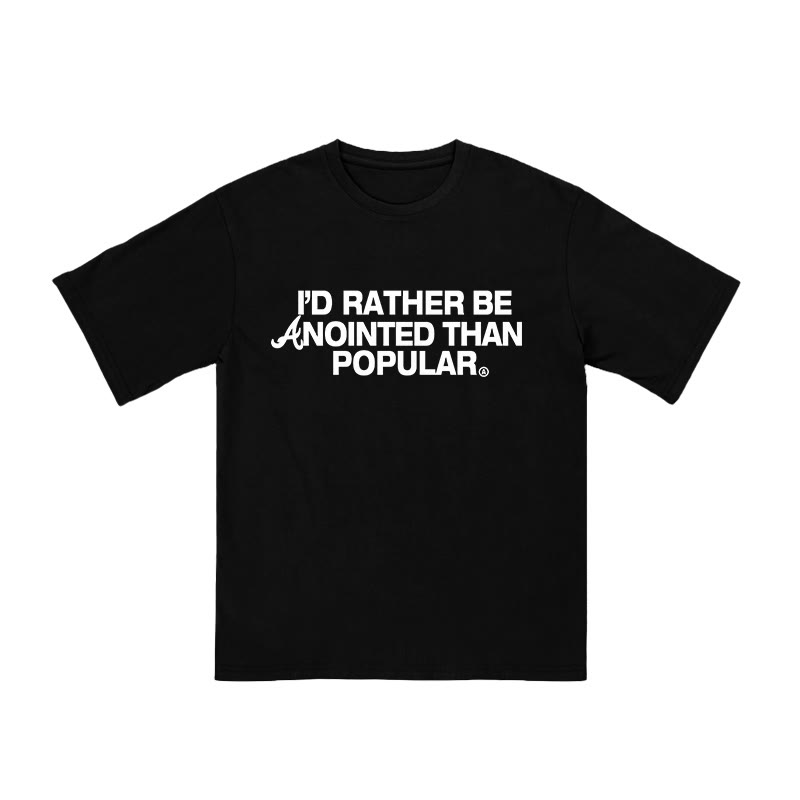 Unisex 100% Cotton I'd Rather Be Anointed Than Popular Print T-shirt
