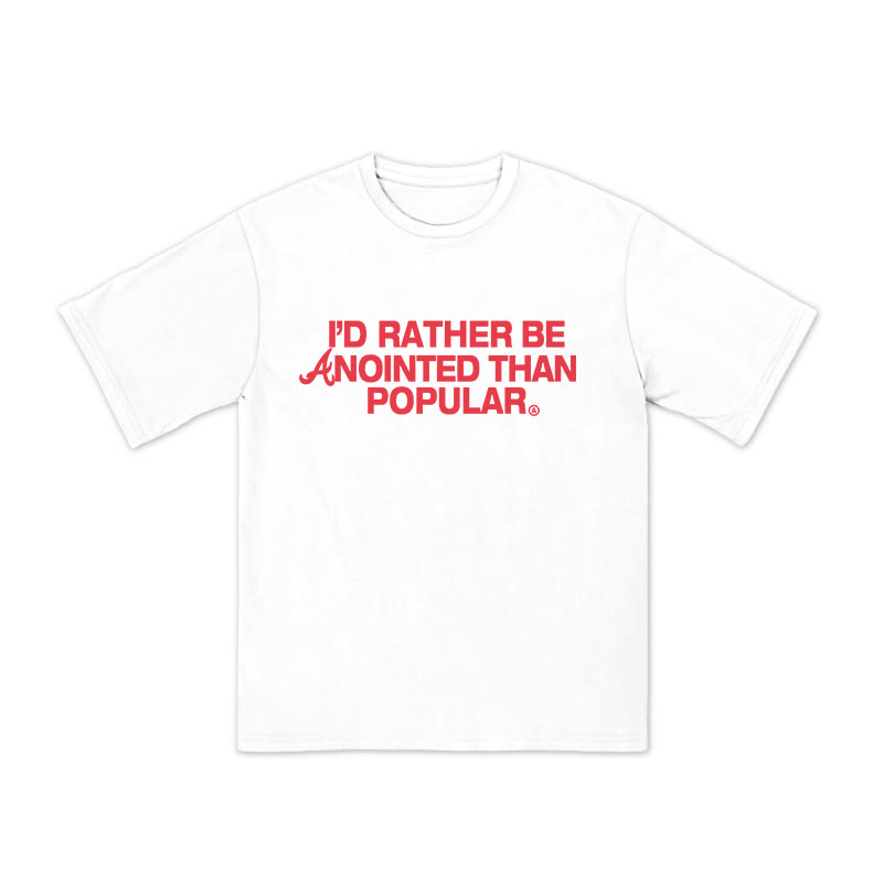 Unisex 100% Cotton I'd Rather Be Anointed Than Popular Print T-shirt