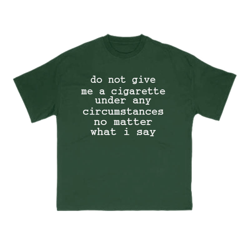 Not Give Me A Cigarette Under Any Circumstances No Matter What I Say Print T-shirt - Green - US16-18(2XL) - image 6